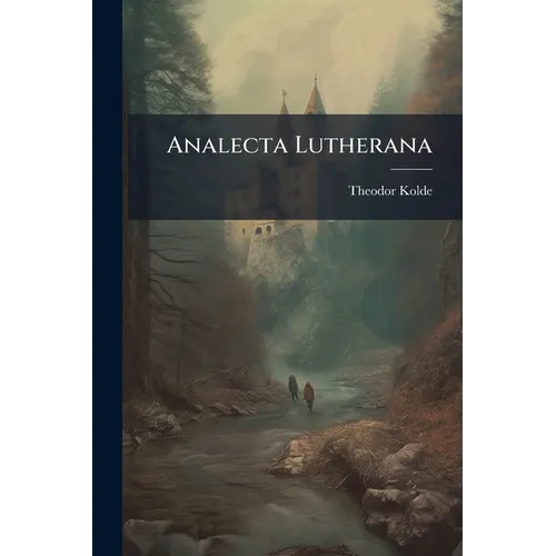 Analecta Lutherana: Briefe Und Actenstücke Zur Geschichte Luthers. Zugleich Ein Supplement Zu Den Bisherigen Sammlungen Seines Briefwechsels