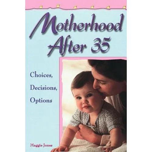 Motherhood After 35: Choices, Decisions, Options