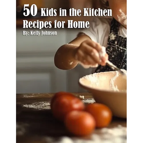 50 Kids in the Kitchen Recipes for Home