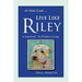If You Can ... Live Like Riley: a "pawbook" for Positive Living