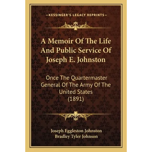 A Memoir Of The Life And Public Service Of Joseph E. Johnston: Once The Quartermaster General Of The Army Of The United States (1891)