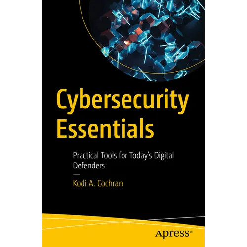 Cybersecurity Essentials: Practical Tools for Today's Digital Defenders