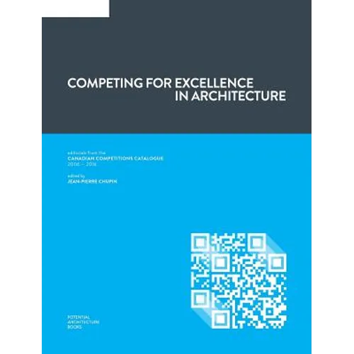 Competing for Excellence in Architecture: Editorials from the Canadian Competitions Catalogue (2006 - 2016)