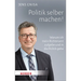 Politik Selber Machen!: Warum Ich Mein Richteramt Aufgebe Und in Die Politik Gehe