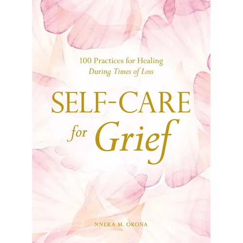 Self-Care for Grief: 100 Practices for Healing During Times of Loss