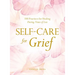 Self-Care for Grief: 100 Practices for Healing During Times of Loss