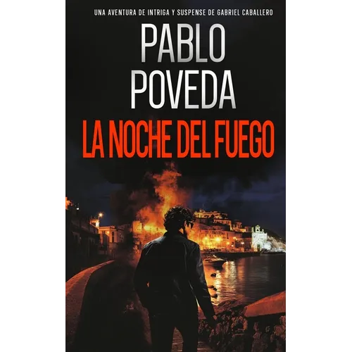 La Noche del Fuego: Una aventura de intriga y suspense de Gabriel Caballero