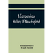 A Compendious History Of New-England: To Which Is Added, A Short Abstract Of The History Of New-York, And New-Jersey: Designed For The Use Of Schools