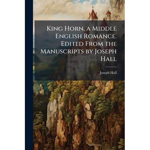 King Horn, a Middle English Romance. Edited From the Manuscripts by Joseph Hall