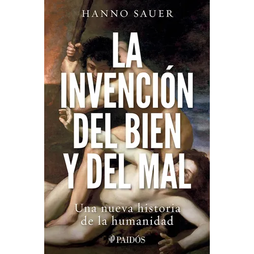 La Invención del Bien Y del Mal: Una Nueva Historia de la Humanidad / The Invention of Good and Evil: A World History of Morality