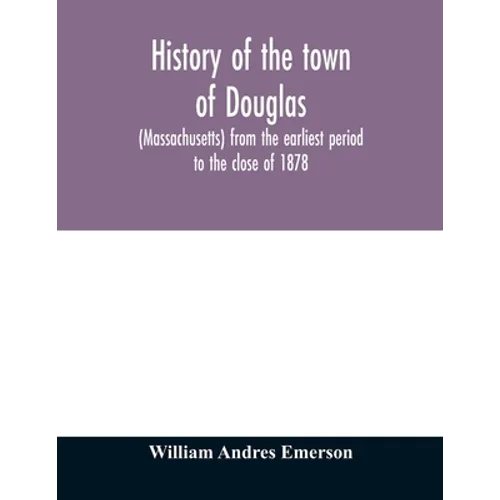 History of the town of Douglas, (Massachusetts) from the earliest period to the close of 1878