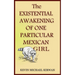 The Existential Awakening of One Particular Mexican Girl