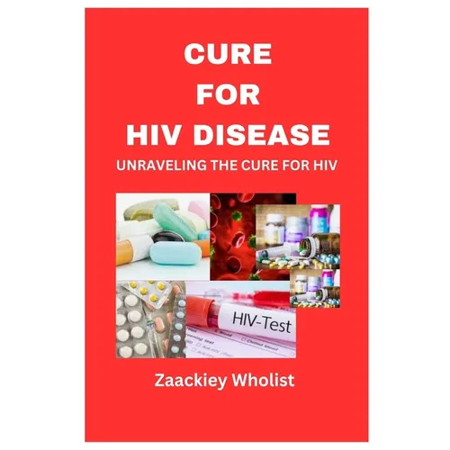 Cure for HIV Disease: Unraveling the Cure for HIV