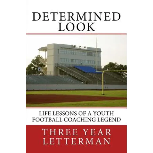 Determined Look: Life Lessons of a Youth Football Coaching Legend