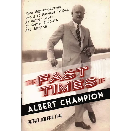 The Fast Times of Albert Champion: From Record-Setting Racer to Dashing Tycoon, An Untold Story of Speed, Success, and Betrayal