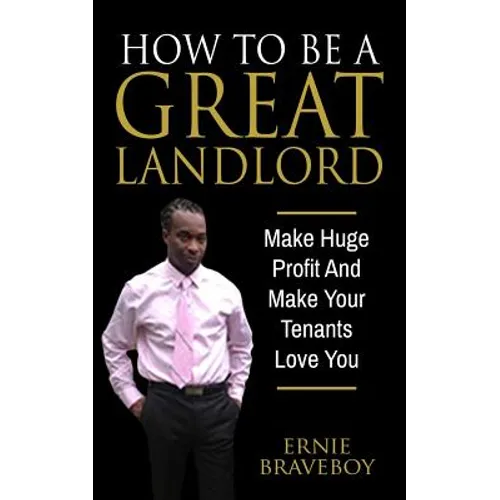 How To Be A Great Landlord, Make Huge Profit And Make Your Tenants Love You: realestate 101 how to be a great landlord
