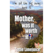 Mother was it worth it?