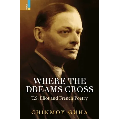 Where the Dreams Cross: T.S. Eliot and French Poetry