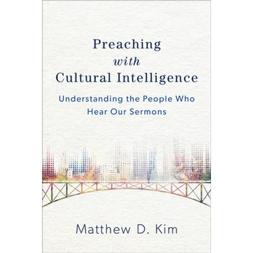 Preaching with Cultural Intelligence: Understanding the People Who Hear Our Sermons