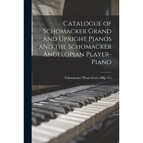 Catalogue of Schomacker Grand and Upright Pianos and the Schomacker Angelopian Player-piano