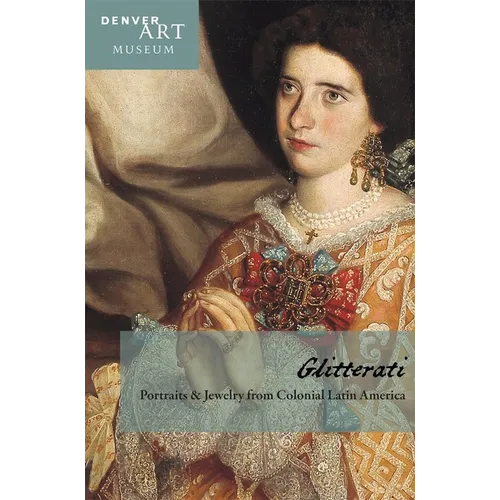 Companion to Glitterati: Portraits and Jewelry from Colonial Latin America at the Denver Art Museum - Paperback