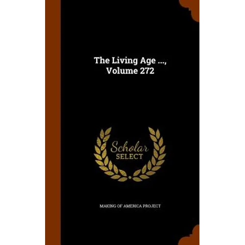 The Living Age ..., Volume 272