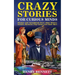 Crazy Stories for Curious Minds: Strange and Unexplained Facts about History, Science, Mysteries, Pop Culture and Much More