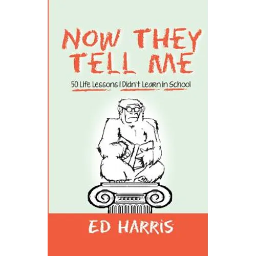 Now They Tell Me: 50 Life Lessons I Didn't Learn In School