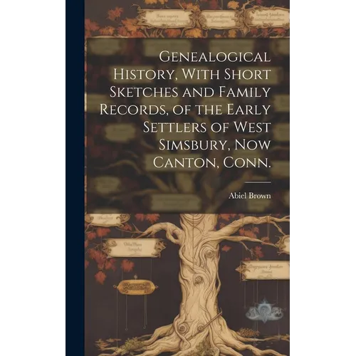 Genealogical History, With Short Sketches and Family Records, of the Early Settlers of West Simsbury, now Canton, Conn.
