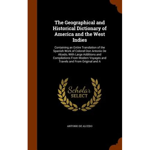 The Geographical and Historical Dictionary of America and the West Indies: Containing an Entire Translation of the Spanish Work of Colonel Don Antonio