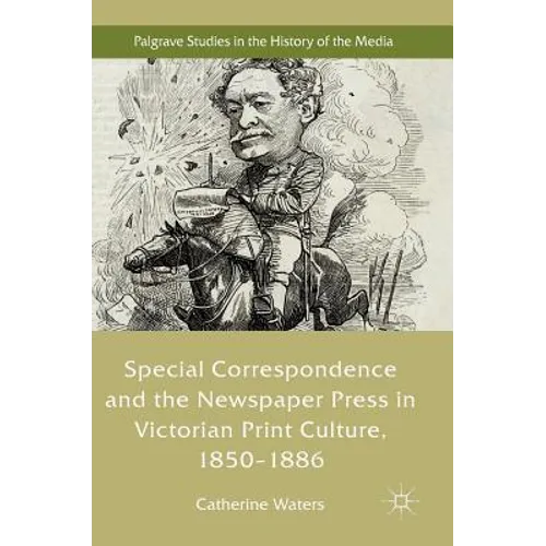 Special Correspondence and the Newspaper Press in Victorian Print Culture, 1850-1886