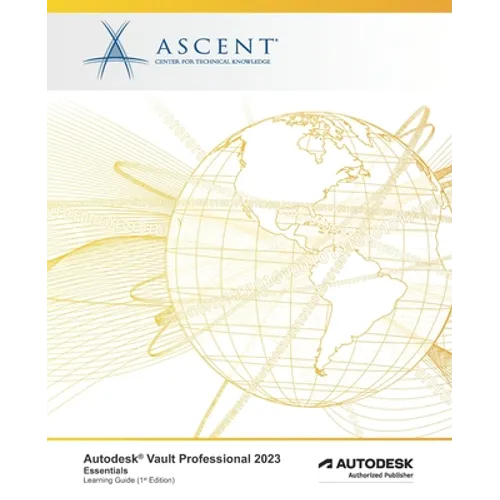 Autodesk Vault Professional 2023: Essentials: Autodesk Authorized Publisher