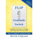 FLIP The Gratitude Switch: A Simple Formula To Change The Trajectory Of Your Life