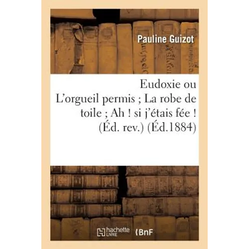 Eudoxie Ou l'Orgueil Permis La Robe de Toile Ah ! Si j'Étais Fée ! Éd. Rev.