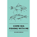 Come Sea Fishing With Me