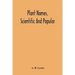 Plant Names, Scientific And Popular, Including In The Case Of Each Plant The Correct Botanical Name In Accordance With The Reformed Nomenclature, Toge