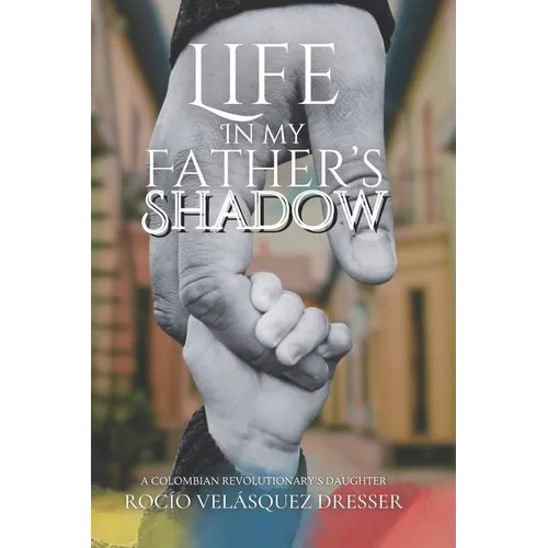 Life in My Father's Shadow: A Colombian Revolutionary's Daughter