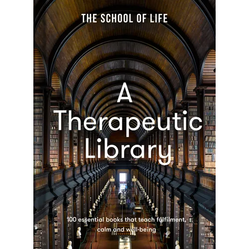 A Therapeutic Library: 100 Essential Books That Teach Fulfilment, Calm and Well-Being