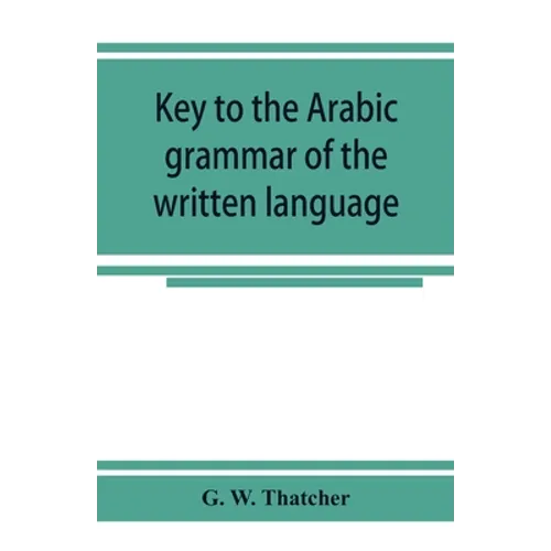 Key to the Arabic grammar of the written language