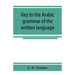 Key to the Arabic grammar of the written language
