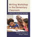 Writing Workshop in the Elementary Classroom: A Practical Guide for Teachers