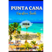 Punta Cana Vacation Guide 2024: Unveiling Punta Cana: Dominican Republic's Tropical Paradise with Hidden Gems and Must See Attractions for a Memorable