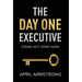 The Day One Executive: A Guidebook to Stand Out in Your Career Starting Now