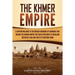 The Khmer Empire: A Captivating Guide to the Merged Kingdoms of Cambodia That Became the Angkor Empire That Ruled over Most of Mainland Southeast Asia