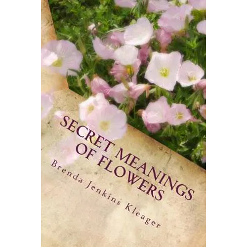 Secret Meanings of Flowers: Including Trees, Shrubs, Vines and Herbs