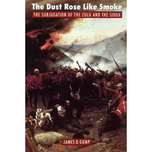 The Dust Rose Like Smoke: The Subjugation of the Zulu and Sioux