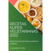Recetas Super Vegetarianas 2022: Recetas Fáciles Para Limpiar Tu Cuerpo