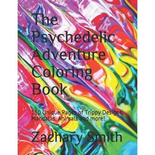 The Psychedelic Adventure Coloring Book: 150 Unique Pages of Trippy Designs, Mandalas, Animals and more!