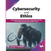 Cybersecurity and Ethics: Understand cybersecurity through an ethical lens-identify threats, defend systems, and navigate the law (English Edition)