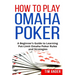 How to Play Omaha Poker: A Beginner's Guide to Learning Pot-Limit Omaha Poker Rules and Strategies